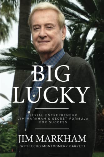 BIG LUCKY: Serial Entrepreneur Jim Markham's Secret Formula for Success