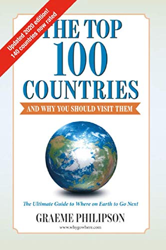 The Top 100 Countries - And Why You Should Visit Them: The Ultimate Guide to Where on Earth to Go Next