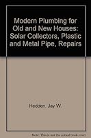 Modern Plumbing for Old and New Houses: Solar Collectors, Plastic and Metal Pipe, Repairs 0932944140 Book Cover