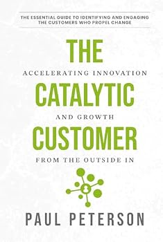 Hardcover The Catalytic Customer: Accelerating Innovation and Growth from the Outside In Book