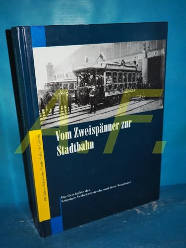Vom Zweispänner zur Stadtbahn. Die Geschichte der Leipziger Verkehrsbetriebe und ihrer Vorgänger