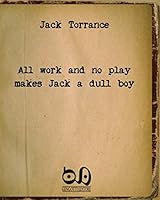 All Work and No Play Makes Jack a Dull Boy 8887381070 Book Cover