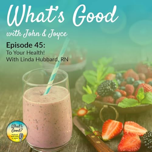 What's Good with John & Joyce: Ep 45 - To Your Health! With Linda Hubbard, RN