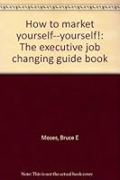 How to market yourself--yourself!: The executive job changing guide book 0960254005 Book Cover