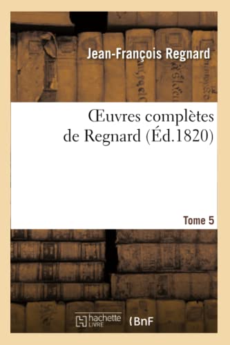 Oeuvres Complètes de Regnard. Tome 5 (Litterature) (French Edition)