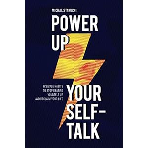 Power up Your Self-Talk: 6 Simple Habits to Stop Beating Yourself Up and Reclaim Your Life Broché – 23 novembre 2018