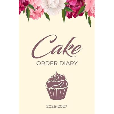 Cake Order Diary 2026-2027: Organize Custom Cake Orders &ndash; Bakery Tracker and Small Business Owner Record for Home-Based Bakeries