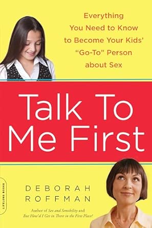 Talk to Me First: Everything You Need to Know to Become Your Kids' "Go-To" Person about Sex book cover