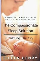 The Compassionate Sleep Solution: Calming the Cry 153909247X Book Cover