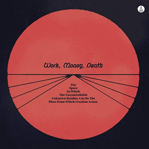 Album Art for The Space in Which the Uncontrollable Unknown Resides, Can Be the Place from Which Creation Arises by Work Money Death