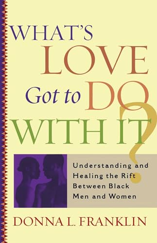 What's Love Got to Do With It?: Understanding and Healing the Rift Between Black Men and Women