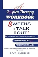 A Couples Therapy Workbook: 8 Weeks To Talk It Out - A Guide for Building Healthier Communication Skills, Rebuilding Trust & Reigniting Intimacy: ... Strategies for Relationship Improvement. B0D6BYSNGD Book Cover