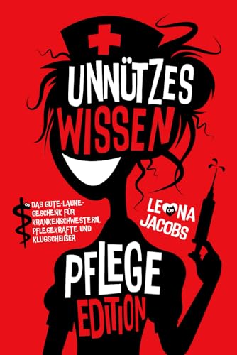 Unnützes Wissen - Pflege Edition - Das Gute-Laune-Geschenk für Krankenschwestern, Pflegekräfte und Klugscheißer - Skurrile Fakten, witzige Fun-Facts und cleveres Taschenwissen