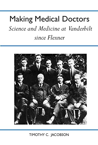 Making Medical Doctors: Science and Medicine at Vanderbilt since Flexner (History of American Science and Technology)