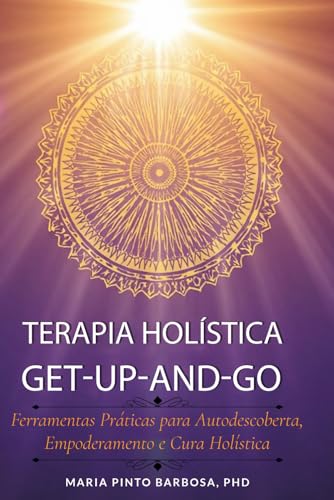Terapia Holística Get-Up-and-Go: Ferramentas Práticas para Autodescoberta, Empoderamento e Cura Holística: 3 (Maria Barbosa Terapia Holistica)
