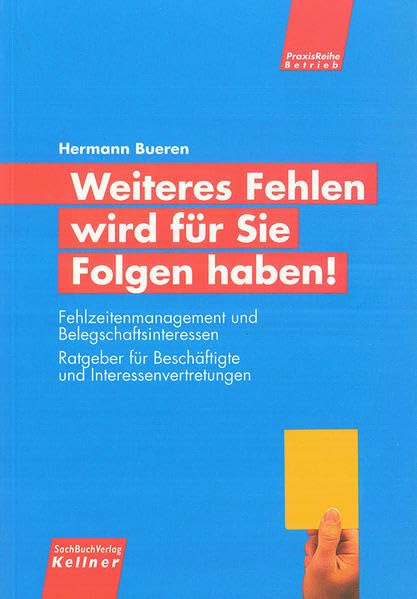 Weiteres Fehlen wird für Sie Folgen haben! Fehlzeitenmanagement und Belegschaftsinteressen. Ratgeber füür Beschäftigte und Interessenvertretungen