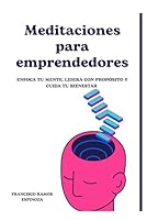 MEDITACIÓNES PARA EMPRENDEDORES: Enfoca tu mente, lidera con propósito y cuida tu bienestar (Spanish Edition) B0F4XTR3MV Book Cover