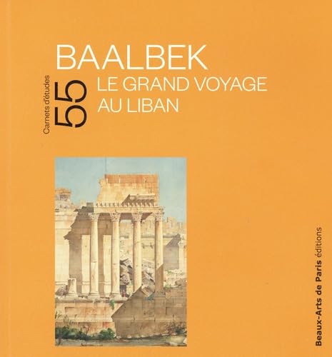 Carnets d'études n°55 - Baalbek: Le grand voyage au Liban