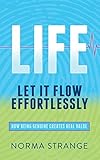 LIFE –Let It Flow Effortlessly: How Being Genuine Creates Real Value