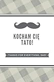 Kocham Cie Tato! Thanks For Everything, Dad!: I love You Dad ( in Polish ) Happy Fathers Day Notebook , Journal, Diary. Perfect Gift Idea for Your Dad ... and Father's Day. Great Alternative to a Card