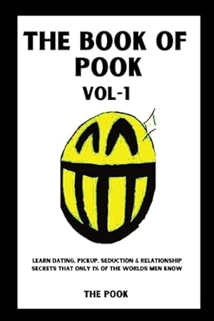 The Book of Pook—Learn Dating, Pickup, Seduction & Relationship Secrets That only 1% of the Worlds Men Know: Volume-1