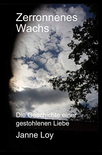 Zerronnenes Wachs: Die Geschichte einer gestohlenen Liebe von [Janne Loy]