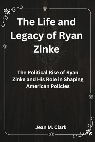 The Life and Legacy of Ryan Zinke: The Political Rise of Ryan Zinke and His Role in Shaping American Policies