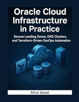Paperback Oracle Cloud Infrastructure in Practice: Secure Landing Zones, OKE Clusters, and Terraform-Driven DevOps Automation Book