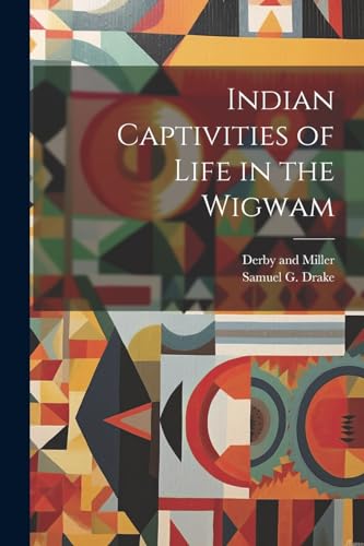 Indian Captivities of Life in the Wigwam
