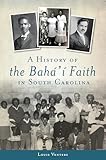 A History of the Bahá'í Faith in South Carolina (American Heritage)