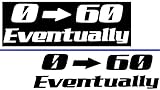 0 → 60 Eventually Vinyl Decal Sticker 2 Pack (White / Black) Funny Car Window Laptop 7.5 X 2.75...