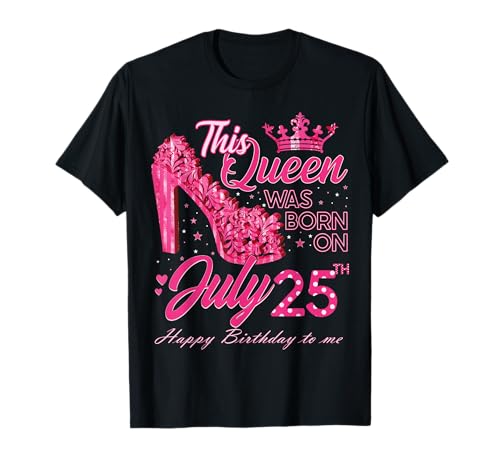 This Queen Was Born on July 25 High Heels July 25th Birthday T-Shirt