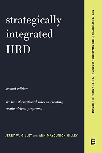 Strategically Integrated HRD: A Six- Step Approach To Creating Results-Driven Programs Performance (New Perspectives in Organizational Learning, Performance, an)