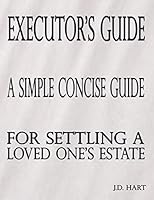 The Executor’s Guide: A Simple Concise Guide For Settling A Loved One’s Estate 1096309637 Book Cover