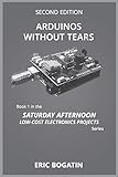 Arduinos Without Tears, Second Edition, (B&W Version): The Easiest, Fastest and Lowest-Cost Entry...