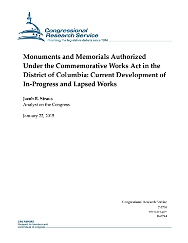 Monuments and Memorials Authorized Under the Commemorative Works Act in the District of Columbia: Current Development of In-Progress and Lapsed Works (CRS Reports)