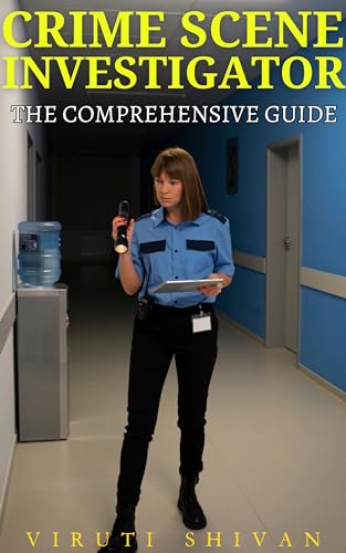 Crime Scene Investigator - The Comprehensive Guide: Mastering the Art of Forensic Science and Crime Scene Analysis (Vanguard Professions: Pioneers of the Modern World)