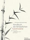  Handbuch der fernöstlichen Tuschmalerei: Mit zahlreichen Schritt-für-Schritt-Anleitungen