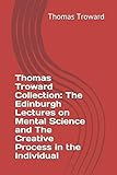 Thomas Troward Collection: The Edinburgh Lectures on Mental Science and The Creative Process in the...