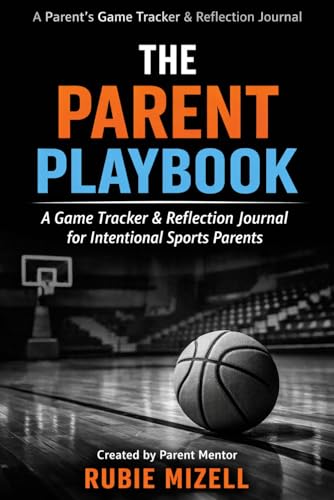 The Parent Playbook: A Game Tracker & Reflection Journal For Intentional Sports Parents
