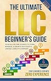 The Ultimate LLC Beginner's Guide: Your All-in-One Source to Form, Manage, & Grow a Successful Limited Liability Company—Start a Business Even with Zero Experience