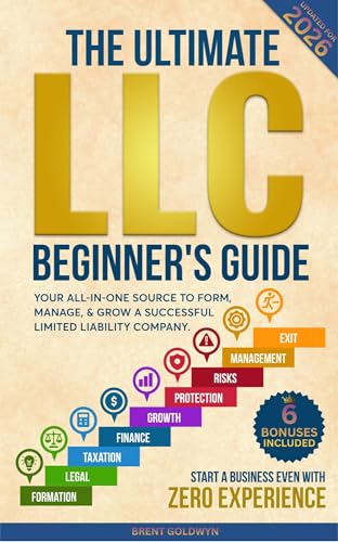 The Ultimate LLC Beginner's Guide: Your All-in-One Source to Form, Manage, & Grow a Successful Limited Liability Company—Start a Business Even with Zero Experience