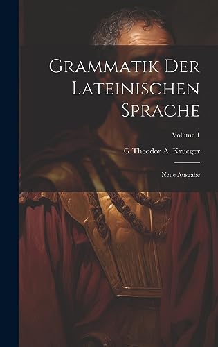 Grammatik Der Lateinischen Sprache: Neue Ausgabe; Volume 1 (Latin Edition)