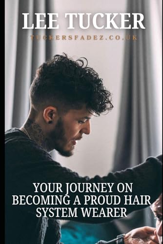 YOUR JOURNEY ON BECOMING A PROUD HAIR SYSTEM WEARER: A Complete Guide to Men's Hair Systems and Unlocking Your Best Self