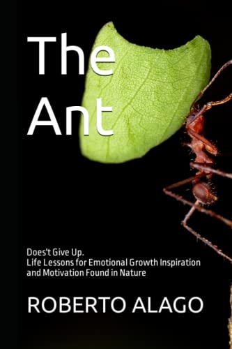 The Ant: Does't Give Up. Life Lessons for Emotional Growth Inspiration and Motivation Found in Nature
