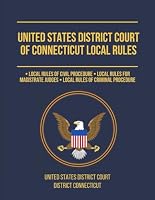 United States District Court of Connecticut Local Rules: • Local Rules of Civil Procedure • Local Rules for Magistrate Judges • Local Rules of Criminal Procedure B0CVNP89Y8 Book Cover
