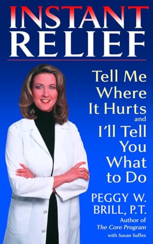 Instant Relief: Tell Me Where It Hurts and I'll Tell You What to Do Instant Relief: Tell Me Where It Hurts and I'll Tell You What to Do