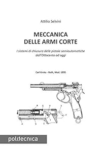 Meccanica delle armi corte. I sistemi di chiusura delle pistole semiautomatiche dall'Ottocento ad oggi