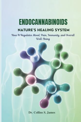 ENDOCANNABINOIDS NATURE’S HEALING SYSTEM: How It Regulates Mood, Pain, Immunity, and Overall Well-Being