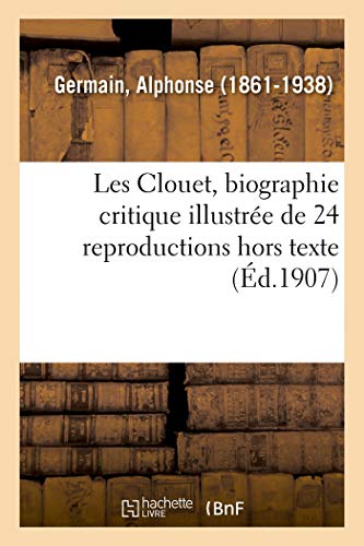 Les Clouet, Biographie Critique Illustrée de 24 Reproductions Hors Texte (French Edition)